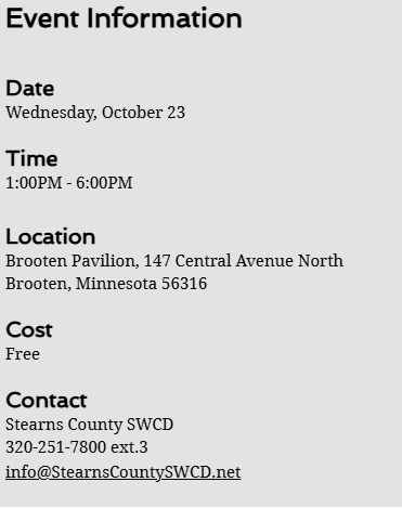 Text box listing the event information. Event date is on Wedneday, October 23rd 2024 from 1:00 pm to 6:00 pm. The location is at the Brootoe Pavillion at 147 Central Avenue North in Brooten, Minnesota. The cost is free. Contact the Stearns County Soil and Water Conservation District for more information at 320-251-7800 extension 3.